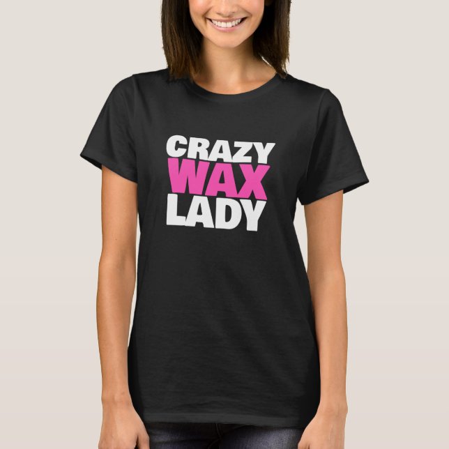 Crazy Wax Lady Waxing Specialist Beautician Humor T Shirt (Framsida)