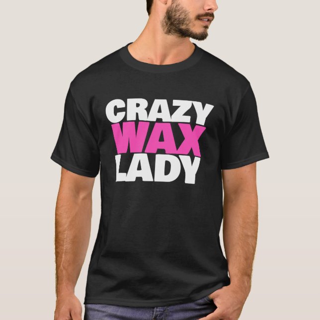 Crazy Wax Lady  Waxing Specialist Beautician Humor T Shirt (Framsida)