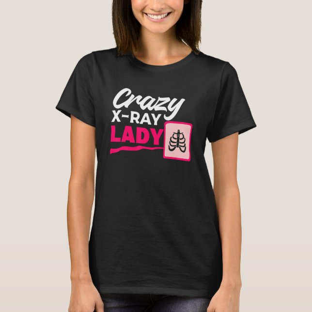 Crazy X Ray Lady Radiology X Rays Radiologist Rad  T Shirt (Framsida)