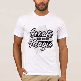 Create Magic With Effort - Inspiring Art T Shirt