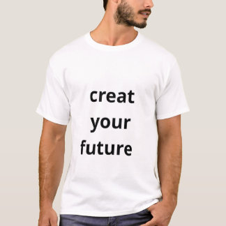 Create Your Future  T Shirt