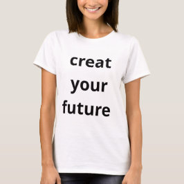 Create Your Future T Shirt