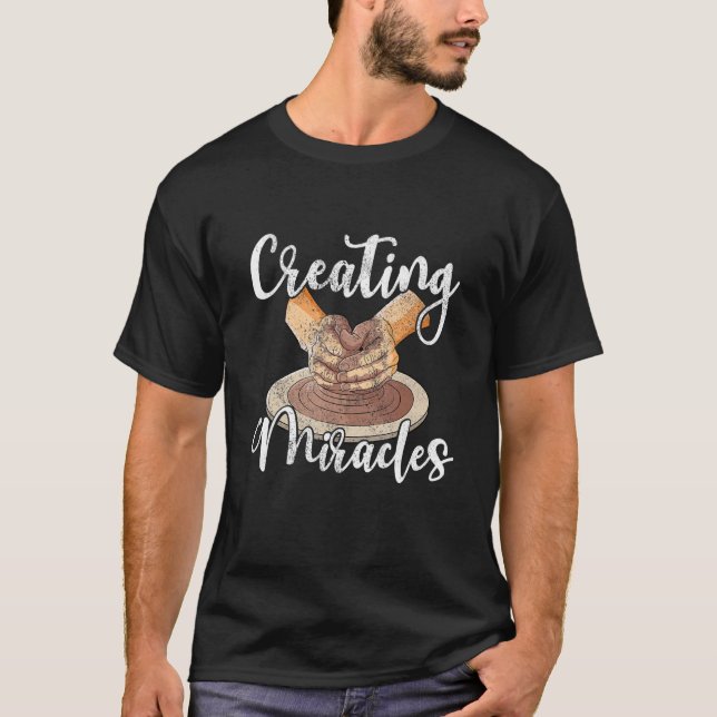 Creating miralces ceramic clay potter pottery arti t shirt (Framsida)