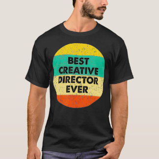 Creative Director   Best Creative Director Ever  T Shirt