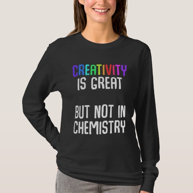 Creativity is great but not in chemistry Ironic Ch T Shirt (Framsida)