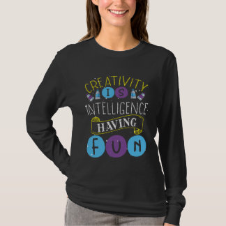 Creativity Is Intelligence Having Fun Teacher Arti T Shirt