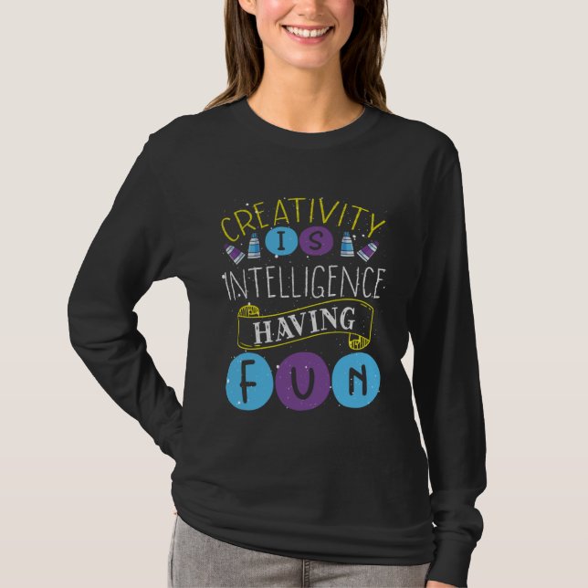 Creativity Is Intelligence Having Fun Teacher Arti T Shirt (Framsida)
