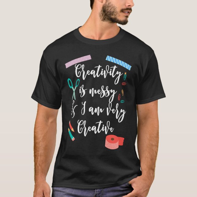 Creativity Is Messy And I Am Very Creative Scrapbo T Shirt (Framsida)