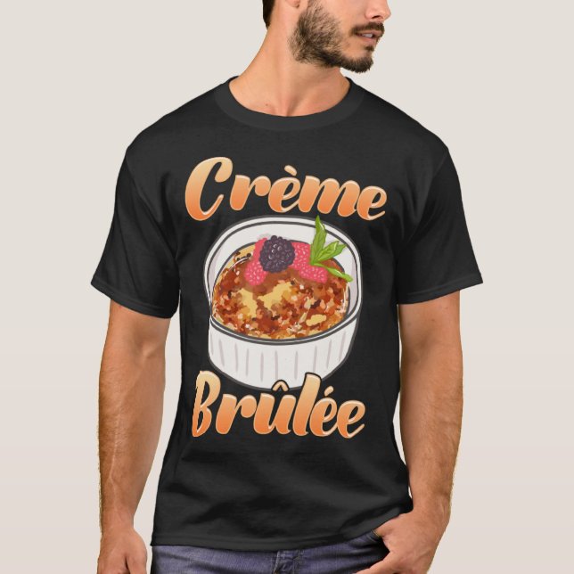 Creme Brûlée Dessert French Food Foodie T Shirt (Framsida)