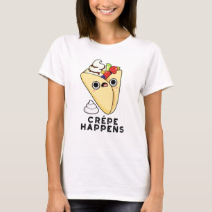 Crepe Happens Funny Food Pun T Shirt