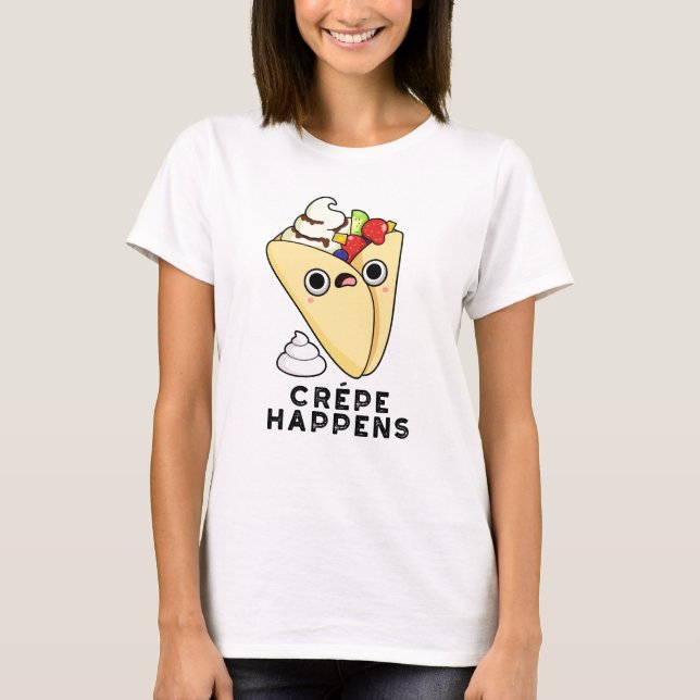 Crepe Happens Funny Food Pun T Shirt (Framsida)