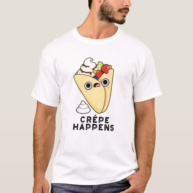 Crepe Happens Funny Food Pun T Shirt (Framsida)