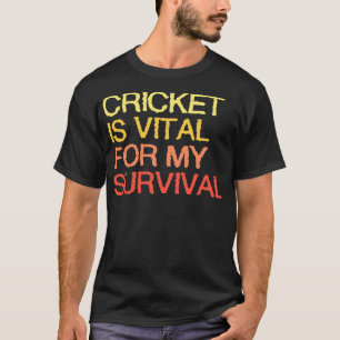 Cricket är viktigt för min överlevnad t shirt