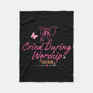 Cried During Worship Funny Humor Cute Faith Quote Fleecefilt