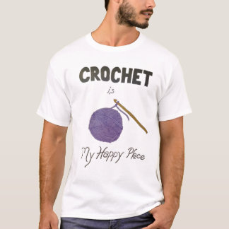 Crochet är My Lycklig Ställe T Shirt