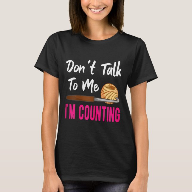 Crochet Knitting Don't Talk To Me I'm Counting  T Shirt (Framsida)