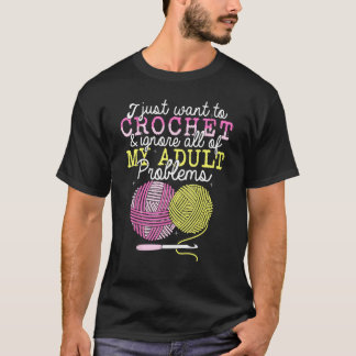 Crocheting Yarn Crochet  I Just Want To Crochet T Shirt