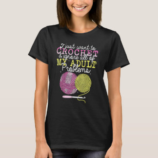 Crocheting Yarn Crochet  I Just Want To Crochet T Shirt