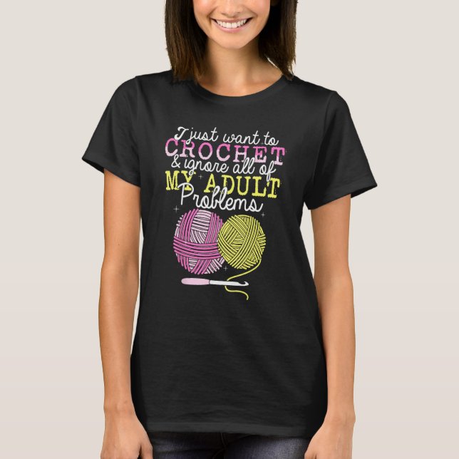 Crocheting Yarn Crochet  I Just Want To Crochet T Shirt (Framsida)