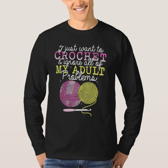 Crocheting Yarn Crochet  I Just Want To Crochet T Shirt (Framsida)