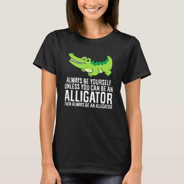 Crocodile Always Be Yourself Unless You Can Be An  T Shirt (Framsida)