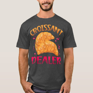 Croissant Dealer Baking Pastry Croissant Älskare T Shirt