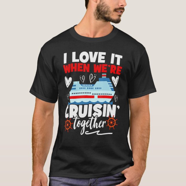 Cruise  Cruise I Love It When We're Cruising Toget T Shirt (Framsida)