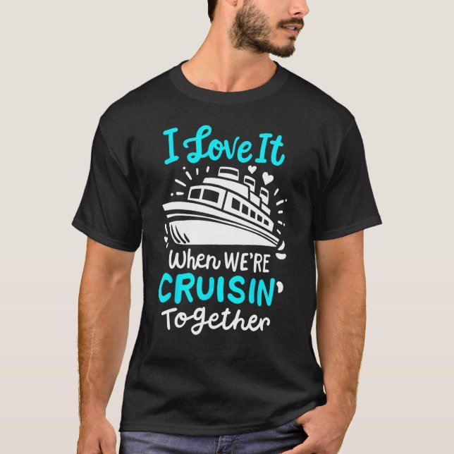 Cruise I Love It When We're Cruisin' Together T Shirt (Framsida)