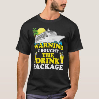 Cruise Ship Warning I Bought The Drink Package Fun T Shirt