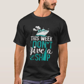 Cruising Vacation Cruise Ship This Week I Don'T Gi T Shirt