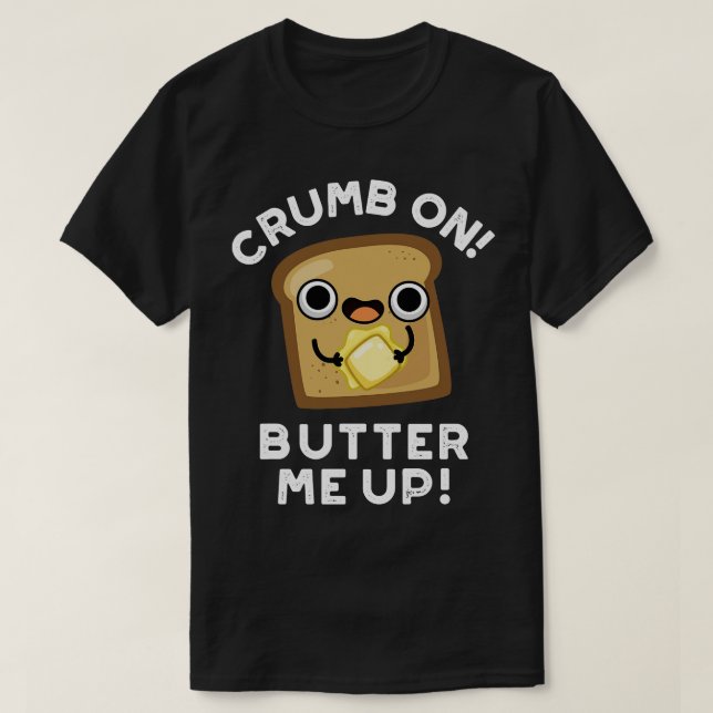 Crumb on Butter Me Up Lny Bread Pun T Shirt (Design framsida)