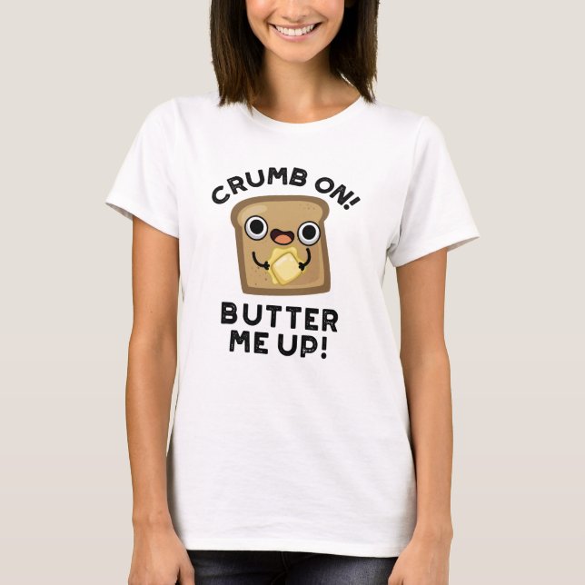 Crumb on Butter Me Up Lny Bread Pun T Shirt (Framsida)