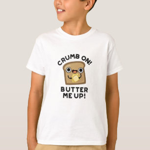 Crumb on Butter Me Up Lny Bread Pun T Shirt
