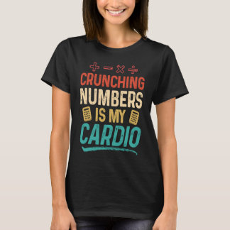 Crunching Numbers is my Cardio Accountant T Shirt