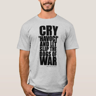 Cry 'havoc' (dogs of war) - Shakespeare Quote T Shirt