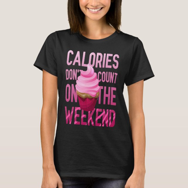 Cupcake Calories Don't Count On The Weekend T Shirt (Framsida)