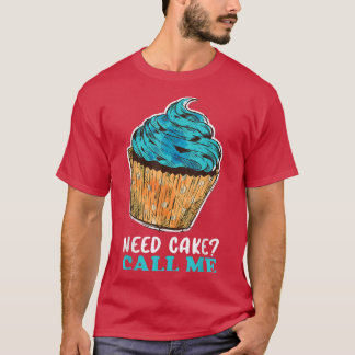 Cupcake Need Cake Call Me Baking Baker Pastry Chef T Shirt