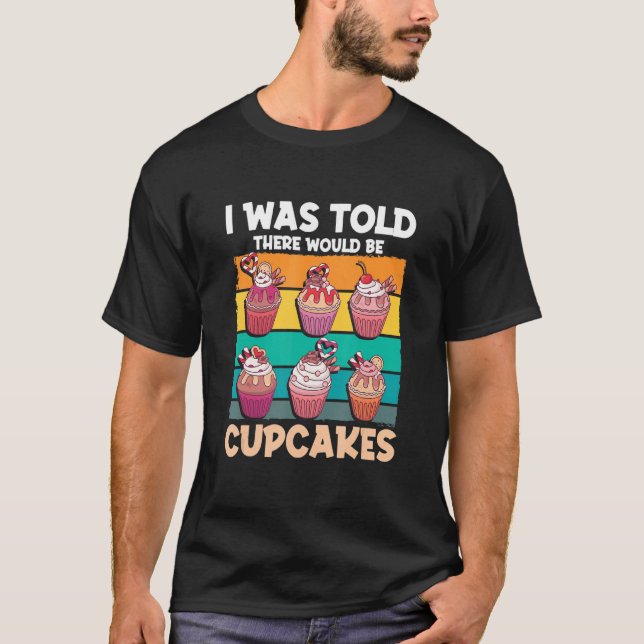 Cupcake Sweet Food - I Was Told There Would Be Cup T Shirt (Framsida)