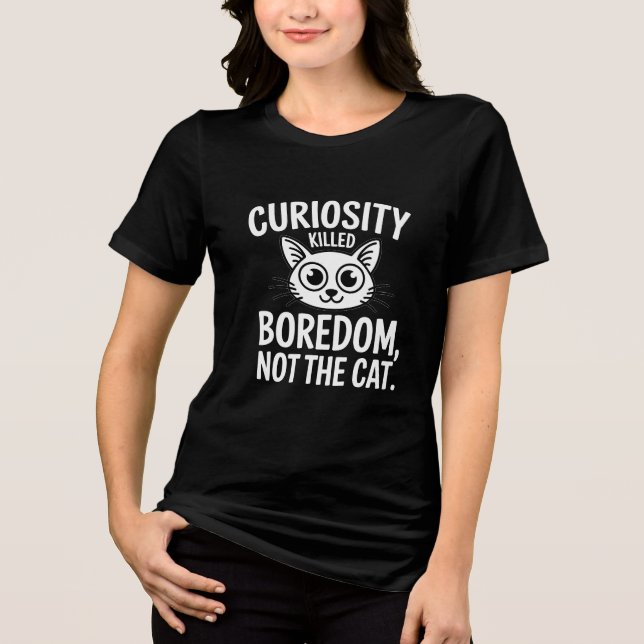 Curiosity Killed Boredom, inte Cat - Lustigt katt T Shirt (Framsida)