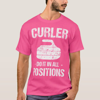 Curler Do It In All Positions Curling Stick Stick  T Shirt