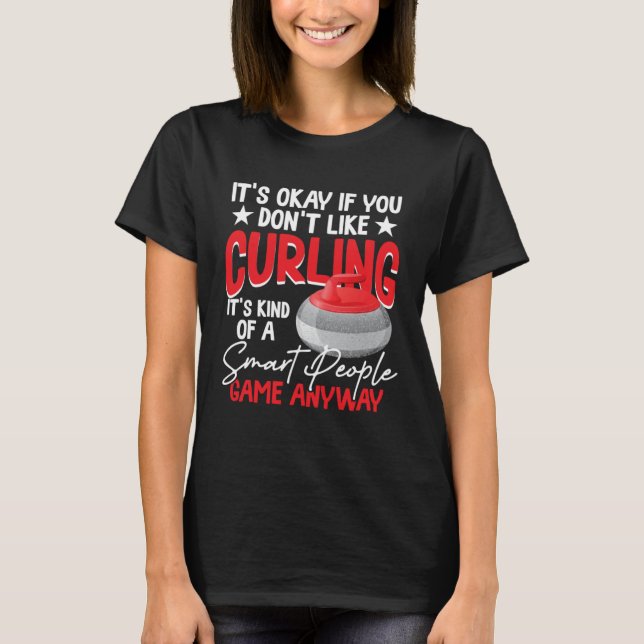 Curling Is Kind Of A Smart People Game Anyway T Shirt (Framsida)