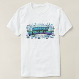 Currently Defragmenting Funny Tech Geek Comic T Shirt