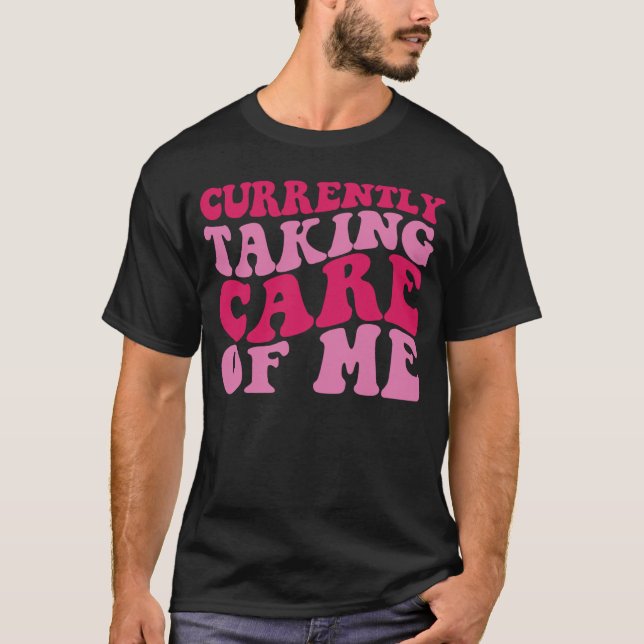 Currently Taking Care of Me T Shirt (Framsida)