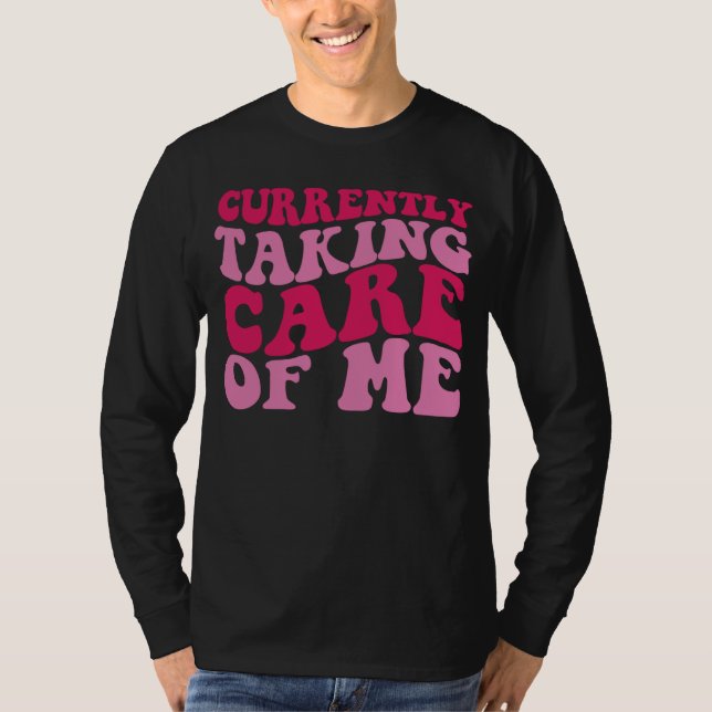 Currently Taking Care of Me T Shirt (Framsida)