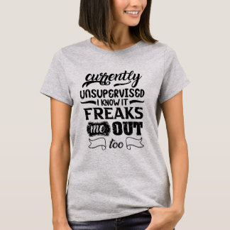 Currently Unsupervised I'm Freaked Out  Too Funny T Shirt