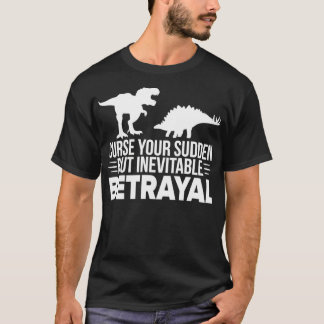 Curse Your Sudden But Inevitable Betrayal  Dinosau T Shirt