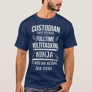 Custodian Fullt time Multitasking Ninja T Shirt