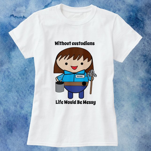 Custodian Janitor Woman T Shirt (A shirt featuring a female janitor with the text, "Without custodians life would be messy")