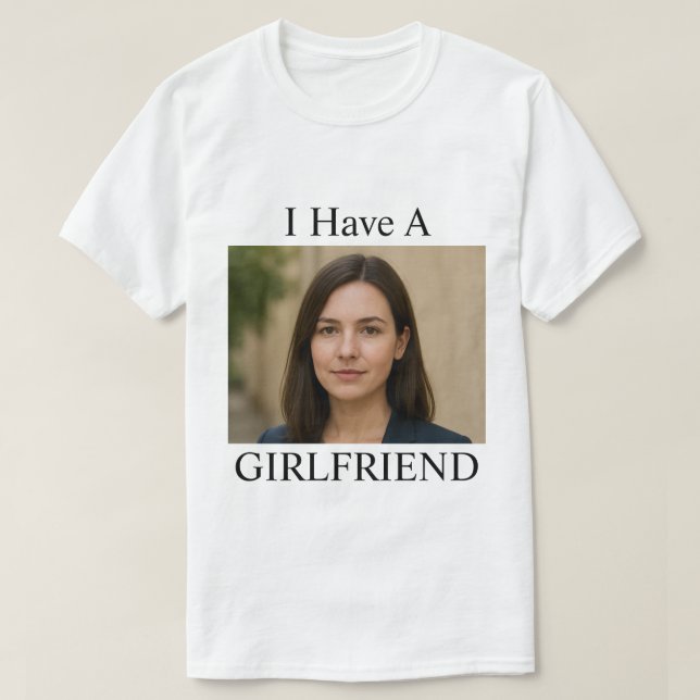 Custom I Have A Girlfriend Funny Photo Text T Shirt (Design framsida)