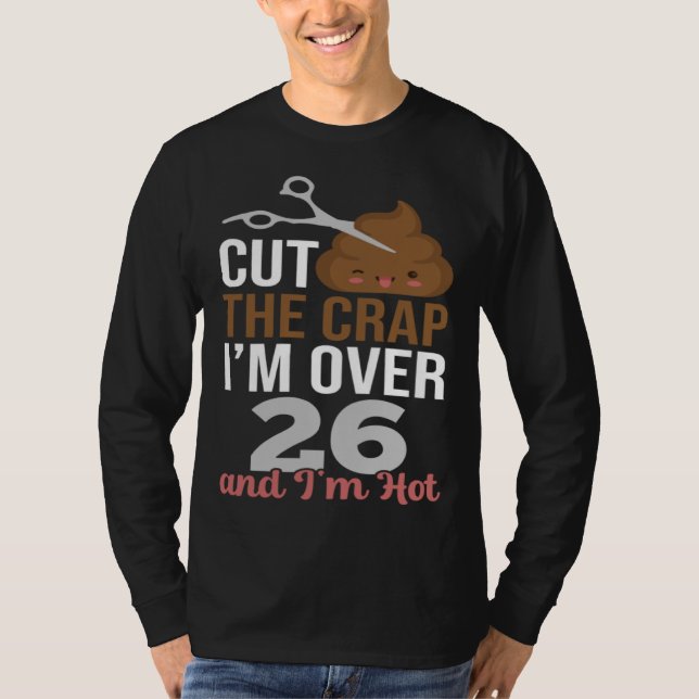 Cut The Crap I m Over 26 T Shirt (Framsida)